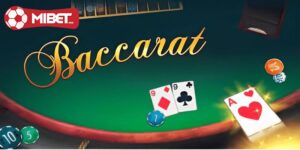 Cách chơi Baccarat trên MIBET dễ thắng từ chuyên gia