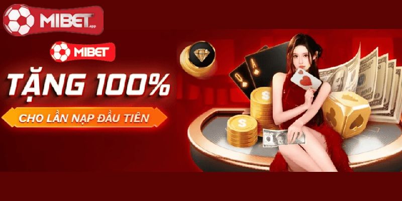 Khuyến mãi nạp đầu MIBET siêu hấp dẫn, lên đến 100%