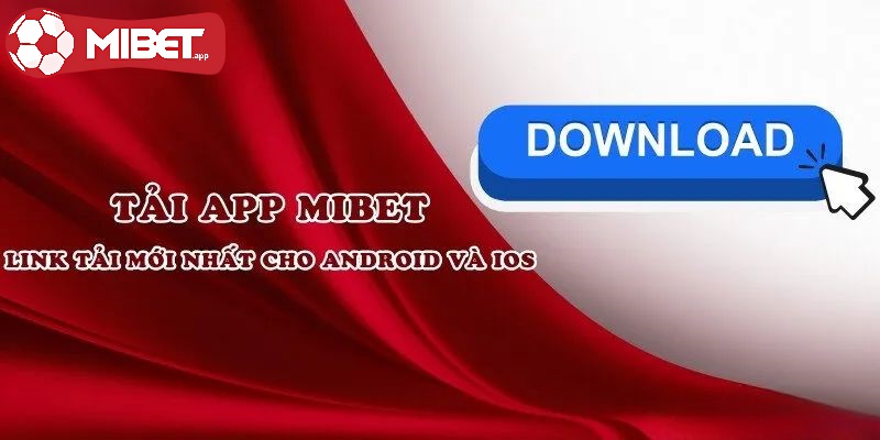 Tải app MIBET - Quy trình cài đặt ứng dụng chuẩn 2025