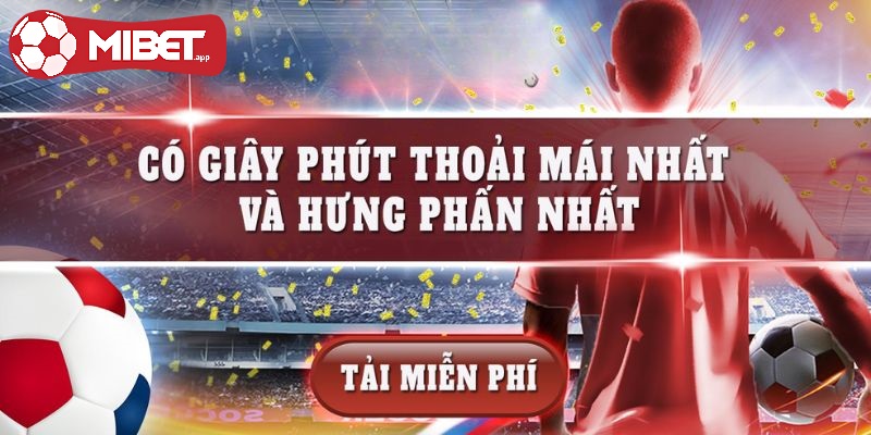 Tải ứng dụng MIBET giúp bạn dễ dàng truy cập vào các dịch vụ cá cược