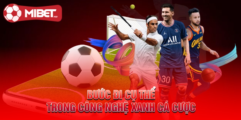 Bước đi cụ thể trong công nghệ xanh cá cược