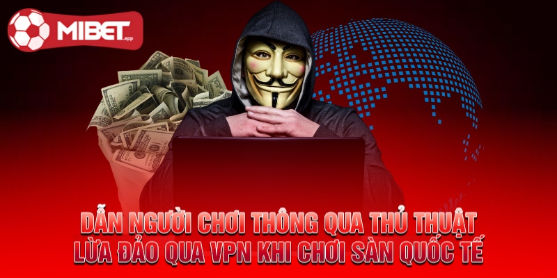 Dẫn người chơi thông qua thủ thuật lừa đảo qua VPN khi chơi sàn quốc tế