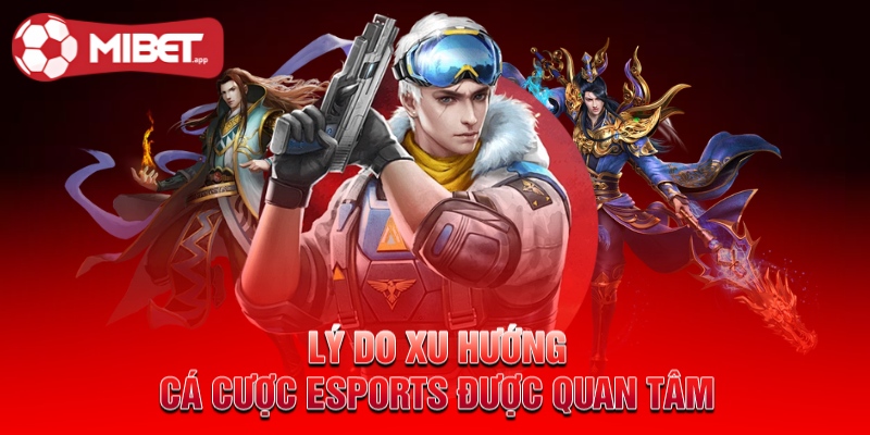 Lý do xu hướng cá cược esports được quan tâm