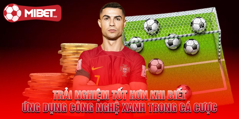 Trải nghiệm tốt hơn khi biết ứng dụng công nghệ xanh trong cá cược